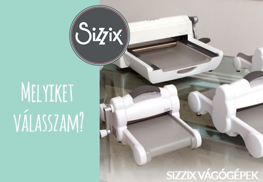 SIZZIX 1X1 MELYIK GÉP, MIBEN KÜLÖNBÖZIK?